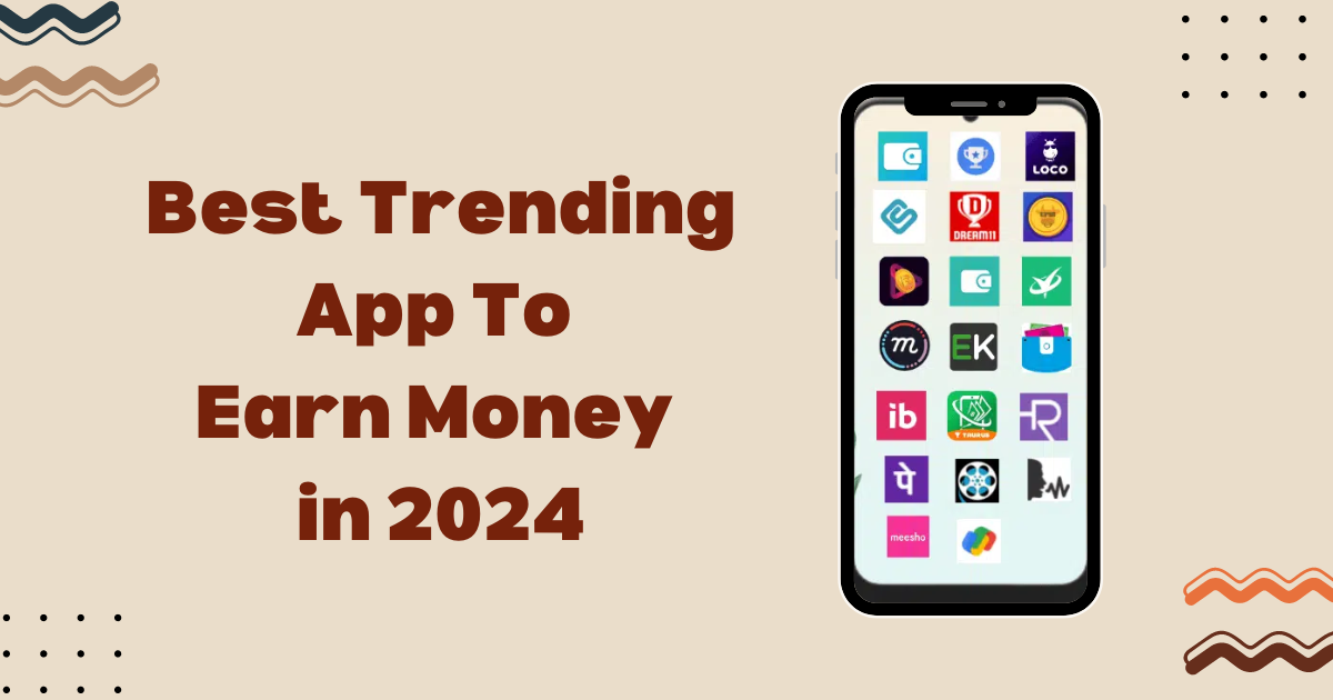 Best Trending App To Earn Money in 2024