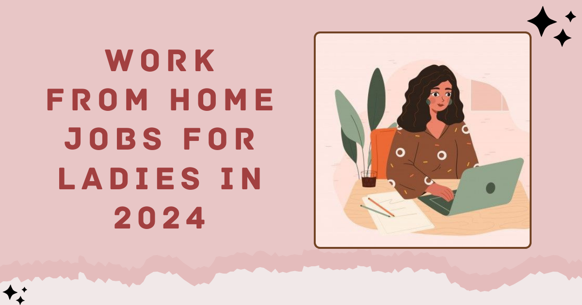 Work From Home Jobs For Ladies in 2024