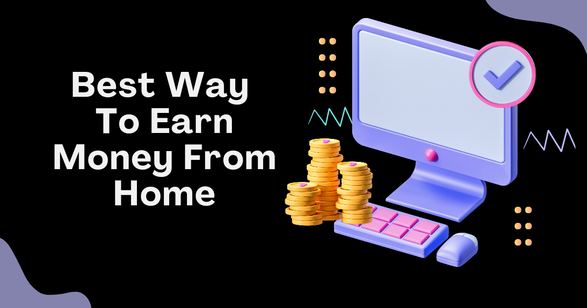 Best way to earn money from home